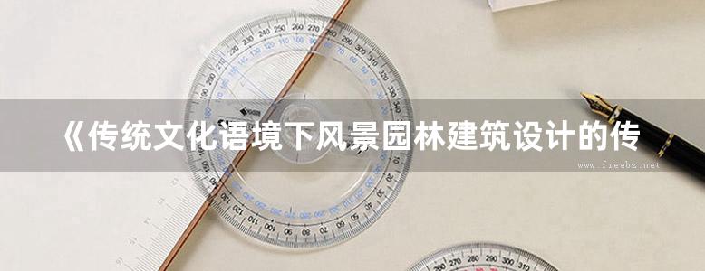 《传统文化语境下风景园林建筑设计的传承与创新》 2019年版